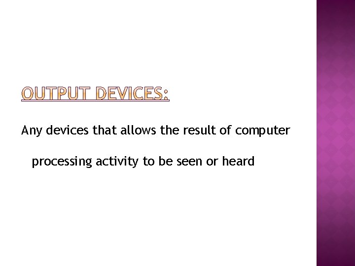 Any devices that allows the result of computer processing activity to be seen or