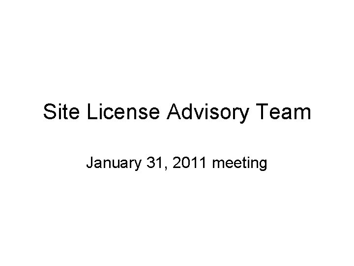 Site License Advisory Team January 31, 2011 meeting 