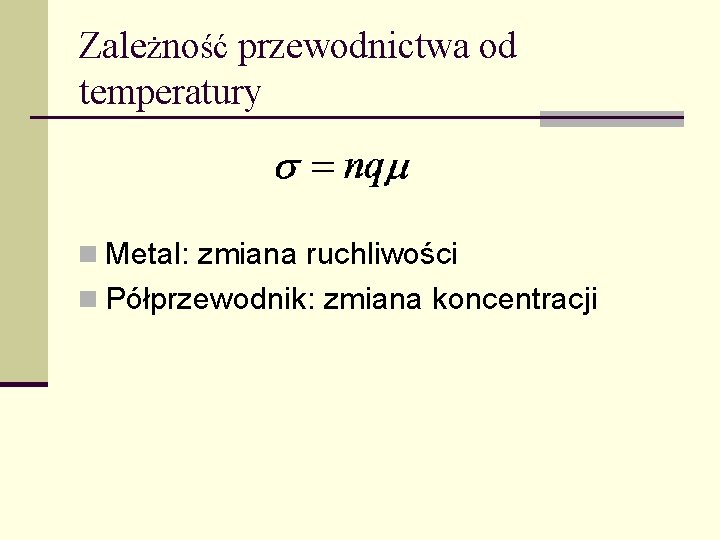 Zależność przewodnictwa od temperatury n Metal: zmiana ruchliwości n Półprzewodnik: zmiana koncentracji 