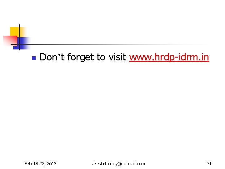 n Don’t forget to visit www. hrdp-idrm. in Feb 18 -22, 2013 rakeshddubey@hotmail. com