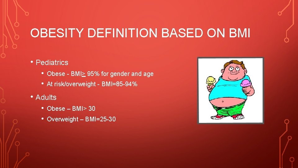 OBESITY DEFINITION BASED ON BMI • Pediatrics • • Obese - BMI> 95% for