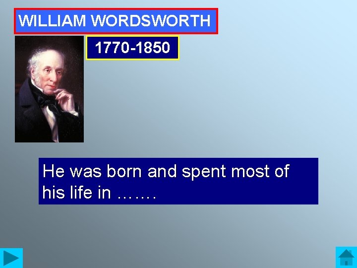 WILLIAM WORDSWORTH 1770 -1850 He was born and spent most of his life in