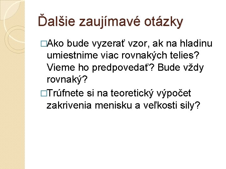 Ďalšie zaujímavé otázky �Ako bude vyzerať vzor, ak na hladinu umiestnime viac rovnakých telies?