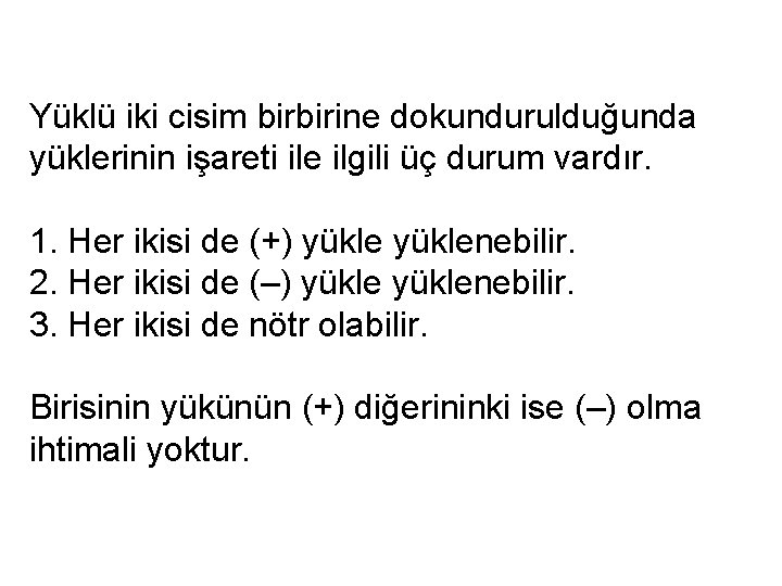 Yüklü iki cisim birbirine dokundurulduğunda yüklerinin işareti ile ilgili üç durum vardır. 1. Her