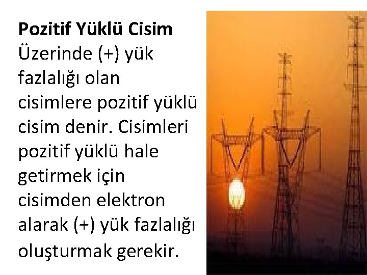 Pozitif Yüklü Cisim Üzerinde (+) yük fazlalığı olan cisimlere pozitif yüklü cisim denir. Cisimleri