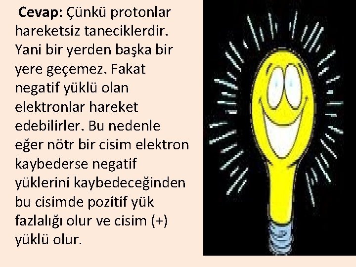 Cevap: Çünkü protonlar hareketsiz taneciklerdir. Yani bir yerden başka bir yere geçemez. Fakat negatif