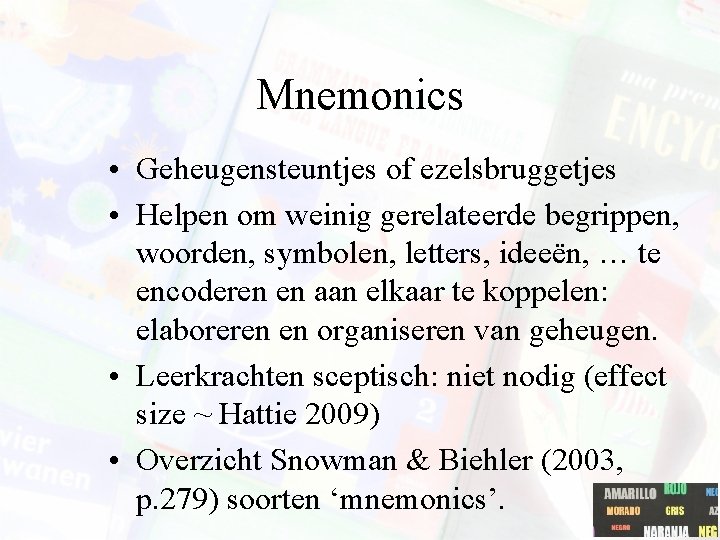 Mnemonics • Geheugensteuntjes of ezelsbruggetjes • Helpen om weinig gerelateerde begrippen, woorden, symbolen, letters, Mnemonics • Geheugensteuntjes of ezelsbruggetjes • Helpen om weinig gerelateerde begrippen, woorden, symbolen, letters,