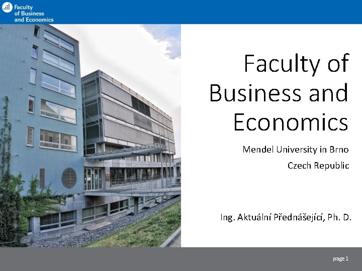 Faculty of Business and Economics Mendel University in Brno Czech Republic Ing. Aktuální Přednášející,