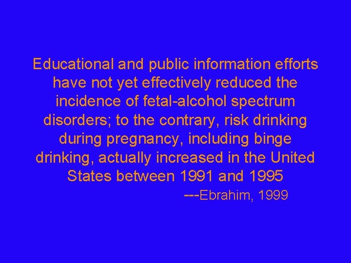 Educational and public information efforts have not yet effectively reduced the incidence of fetal-alcohol