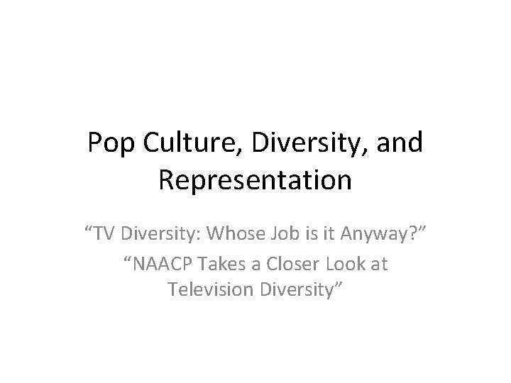 Pop Culture, Diversity, and Representation “TV Diversity: Whose Job is it Anyway? ” “NAACP