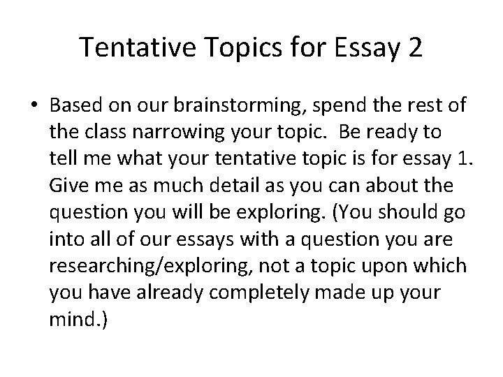 Tentative Topics for Essay 2 • Based on our brainstorming, spend the rest of
