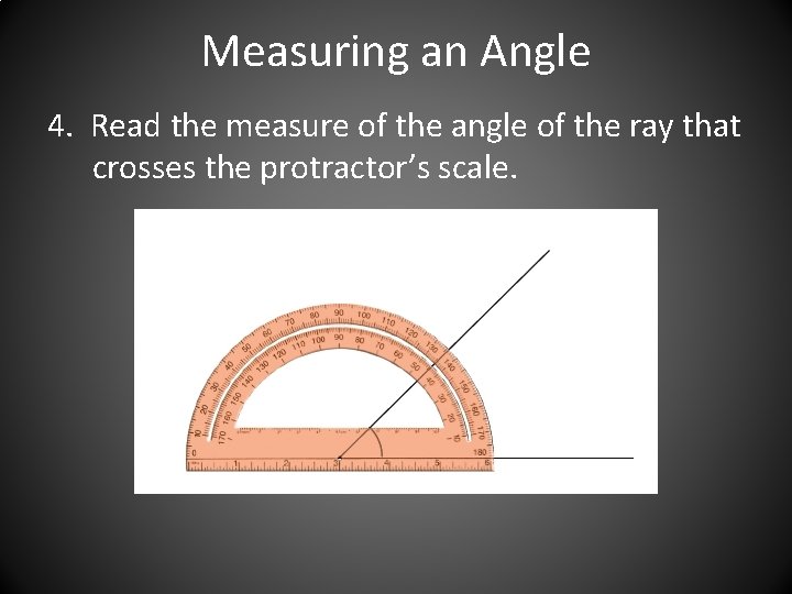 Measuring an Angle 4. Read the measure of the angle of the ray that