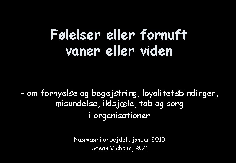 Følelser eller fornuft vaner eller viden - om fornyelse og begejstring, loyalitetsbindinger, misundelse, ildsjæle,