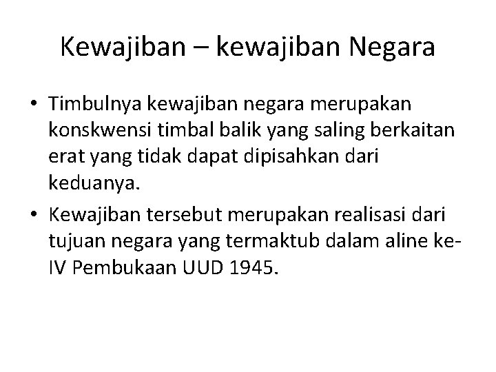 Kewajiban – kewajiban Negara • Timbulnya kewajiban negara merupakan konskwensi timbal balik yang saling