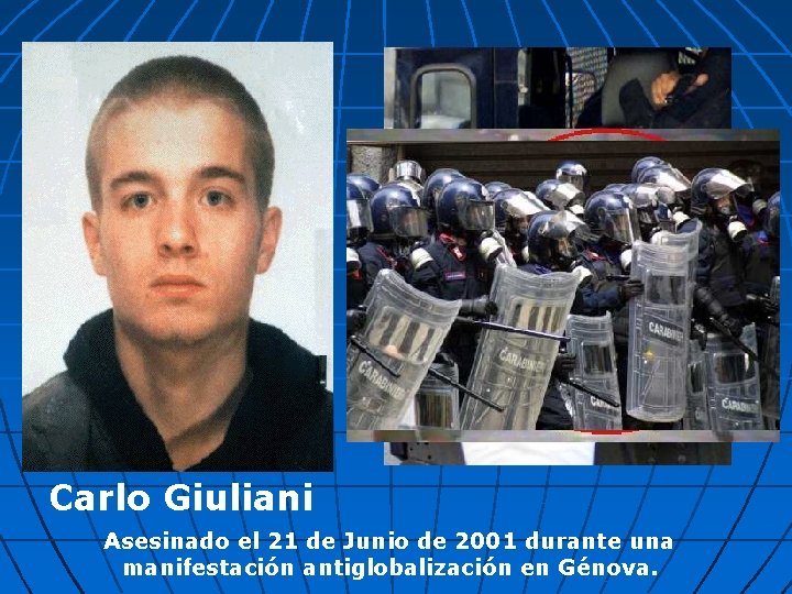 Carlo Giuliani Asesinado el 21 de Junio de 2001 durante una manifestación antiglobalización en