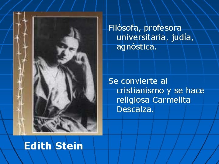 Filósofa, profesora universitaria, judía, agnóstica. Se convierte al cristianismo y se hace religiosa Carmelita