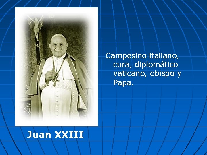 Campesino italiano, cura, diplomático vaticano, obispo y Papa. Juan XXIII 