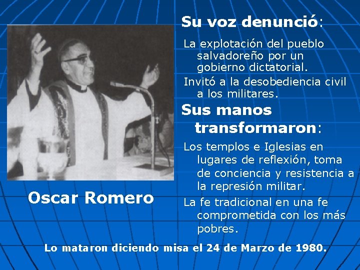 Su voz denunció: La explotación del pueblo salvadoreño por un gobierno dictatorial. Invitó a