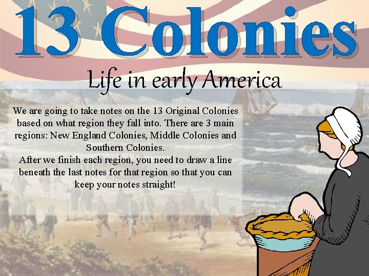 13 Life. Colonies in early America We are going to take notes on the