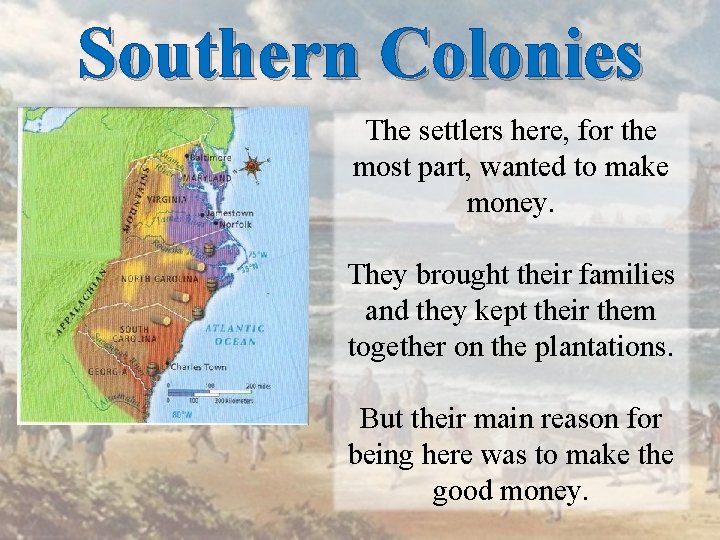 Southern Colonies The settlers here, for the most part, wanted to make money. They