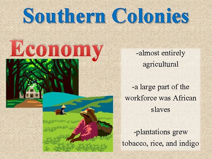 Southern Colonies Economy -almost entirely agricultural -a large part of the workforce was African