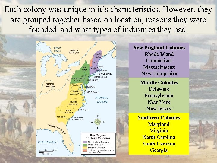 The Colonies Each colony was unique in it’s characteristics. However, they are grouped together