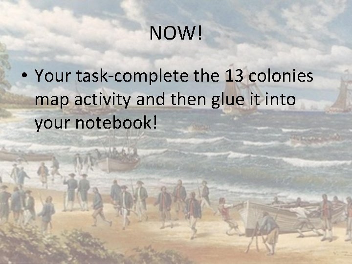 NOW! • Your task-complete the 13 colonies map activity and then glue it into