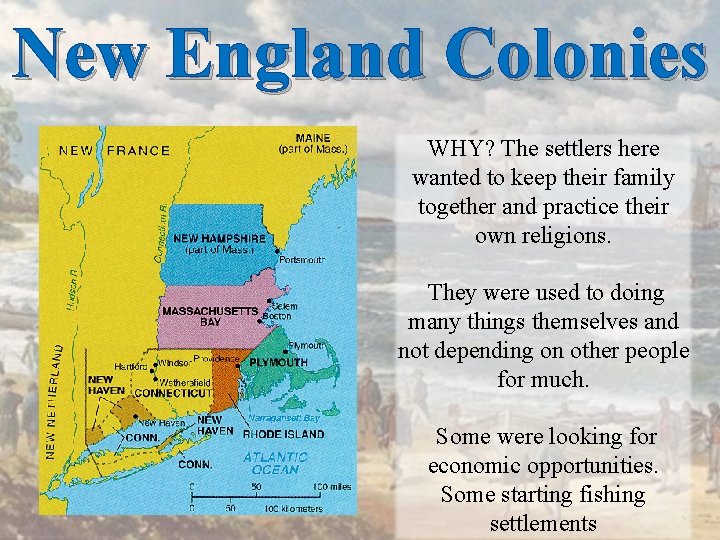 New England Colonies WHY? The settlers here wanted to keep their family together and