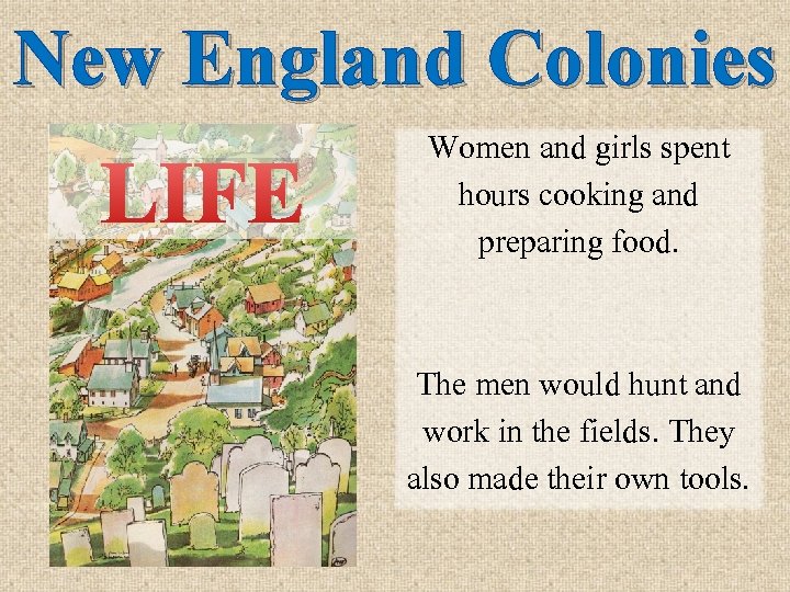 New England Colonies LIFE Women and girls spent hours cooking and preparing food. The