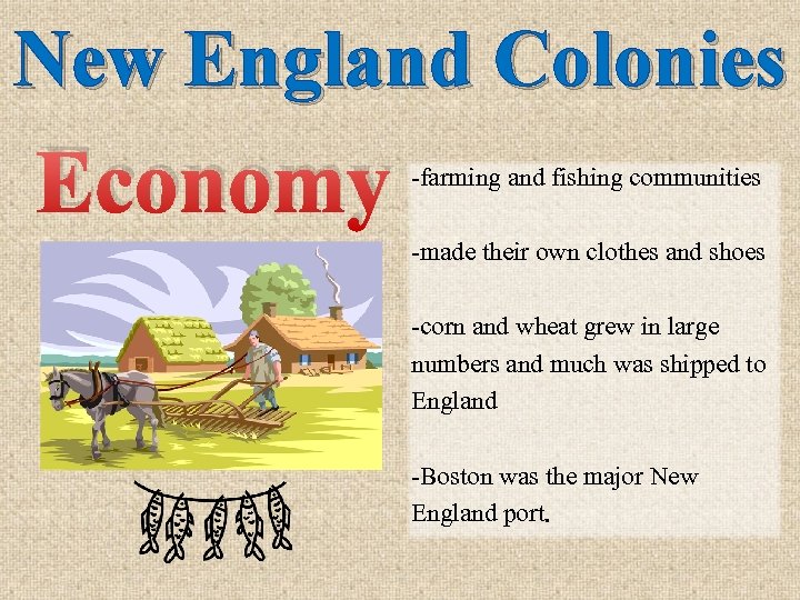 New England Colonies Economy -farming and fishing communities -made their own clothes and shoes