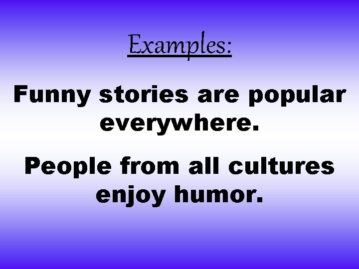 Examples: Funny stories are popular everywhere. People from all cultures enjoy humor. 