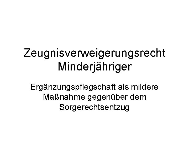 Zeugnisverweigerungsrecht Minderjähriger Ergänzungspflegschaft als mildere Maßnahme gegenüber dem Sorgerechtsentzug 