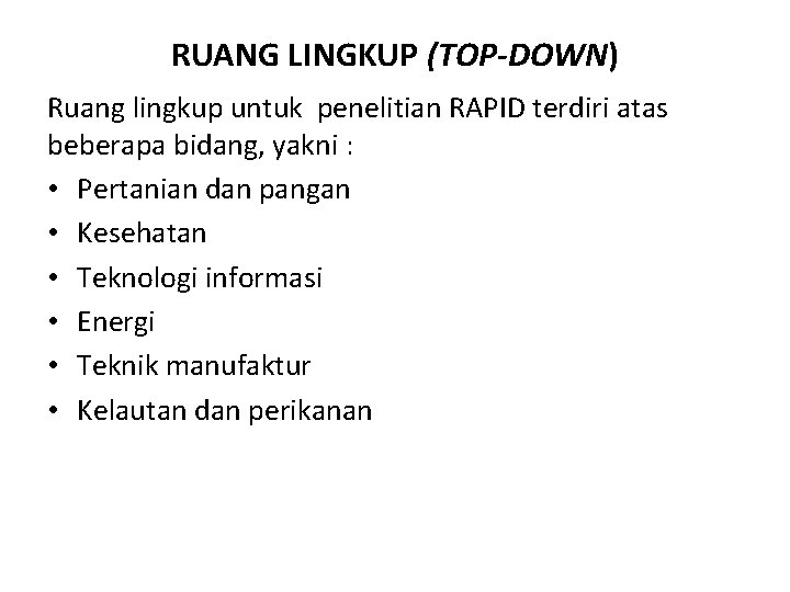 RUANG LINGKUP (TOP-DOWN) Ruang lingkup untuk penelitian RAPID terdiri atas beberapa bidang, yakni :