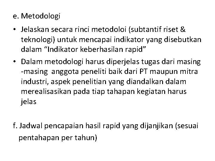 e. Metodologi • Jelaskan secara rinci metodoloi (subtantif riset & teknologi) untuk mencapai indikator