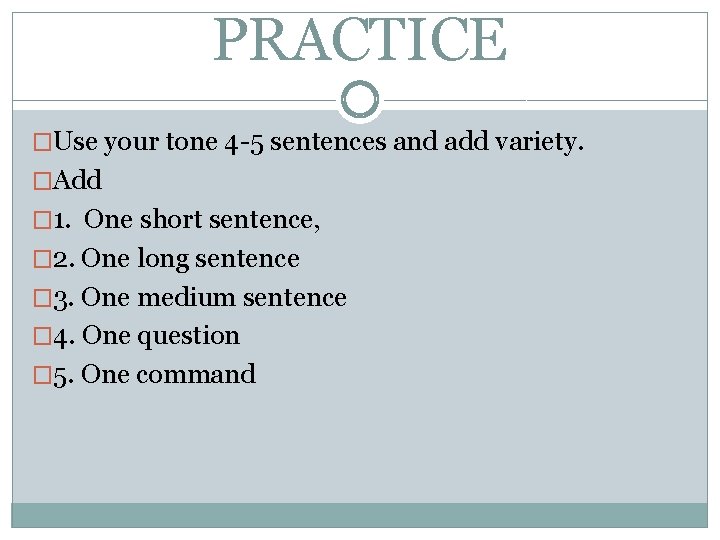 PRACTICE �Use your tone 4 -5 sentences and add variety. �Add � 1. One