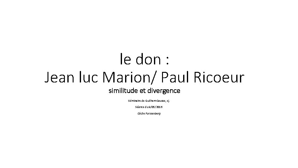 le don : Jean luc Marion/ Paul Ricoeur similitude et divergence Séminaire de Guilhem