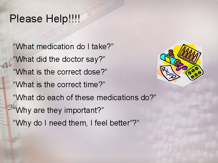 Please Help!!!! “What medication do I take? ” “What did the doctor say? ”