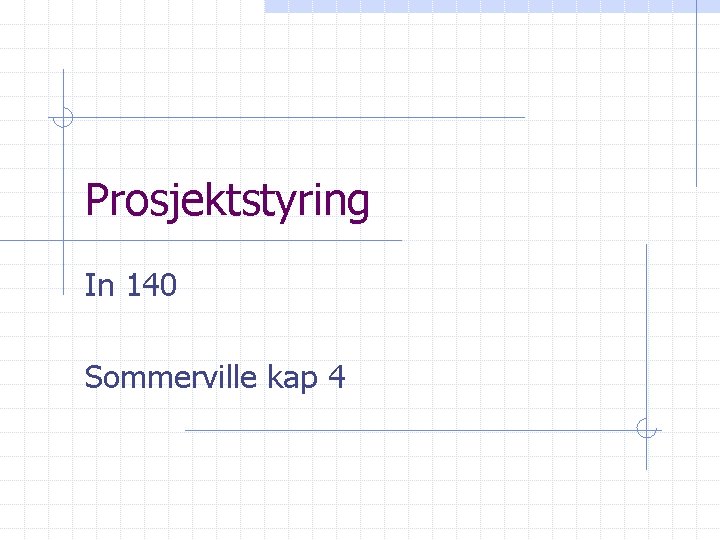 Prosjektstyring In 140 Sommerville kap 4 