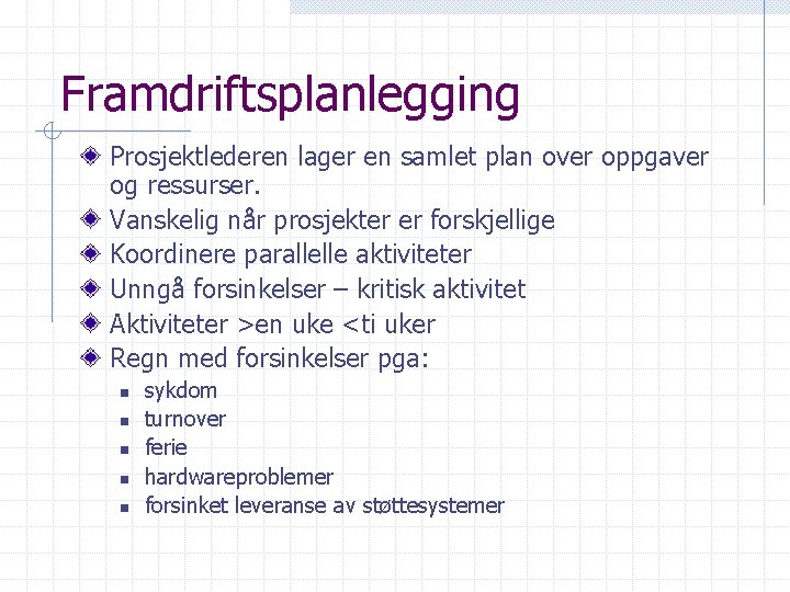Framdriftsplanlegging Prosjektlederen lager en samlet plan over oppgaver og ressurser. Vanskelig når prosjekter er