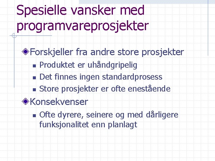 Spesielle vansker med programvareprosjekter Forskjeller fra andre store prosjekter n n n Produktet er