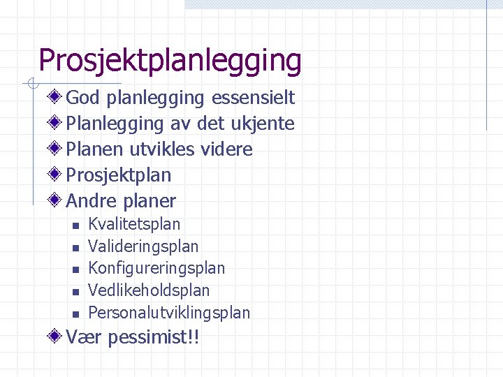 Prosjektplanlegging God planlegging essensielt Planlegging av det ukjente Planen utvikles videre Prosjektplan Andre planer