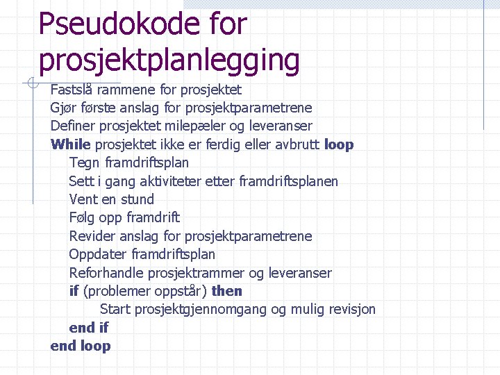 Pseudokode for prosjektplanlegging Fastslå rammene for prosjektet Gjør første anslag for prosjektparametrene Definer prosjektet