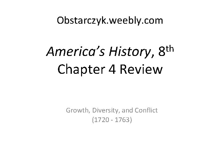 Obstarczyk. weebly. com th 8 America’s History, Chapter 4 Review Growth, Diversity, and Conflict