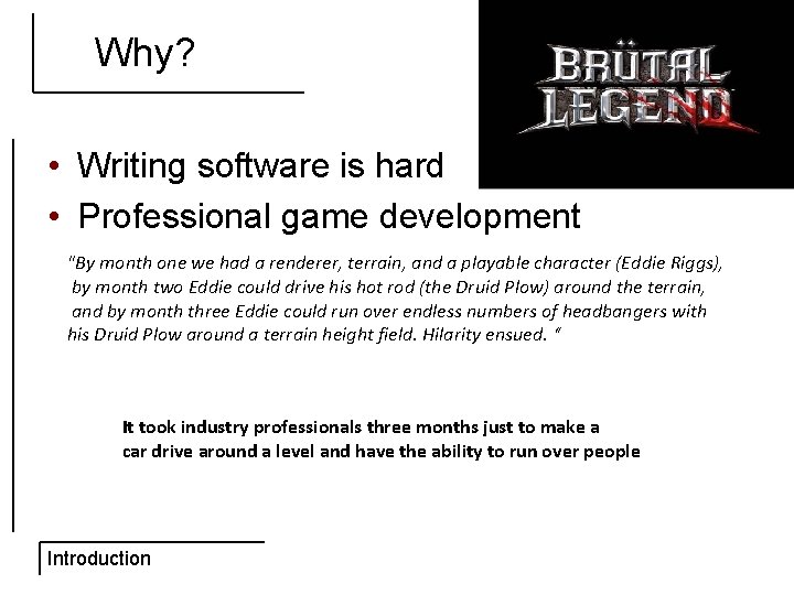 Why? • Writing software is hard • Professional game development "By month one we