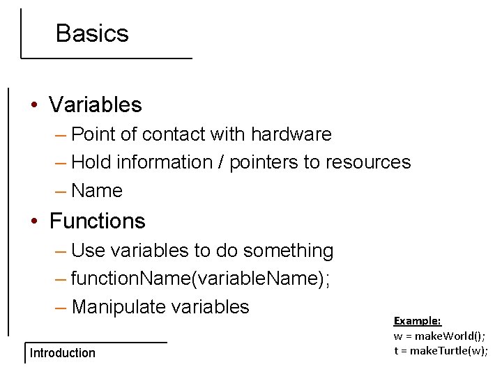 Basics • Variables – Point of contact with hardware – Hold information / pointers