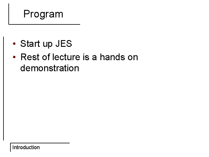 Program • Start up JES • Rest of lecture is a hands on demonstration