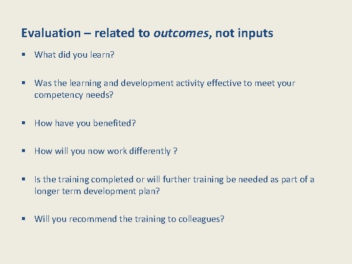 Evaluation – related to outcomes, not inputs § What did you learn? § Was