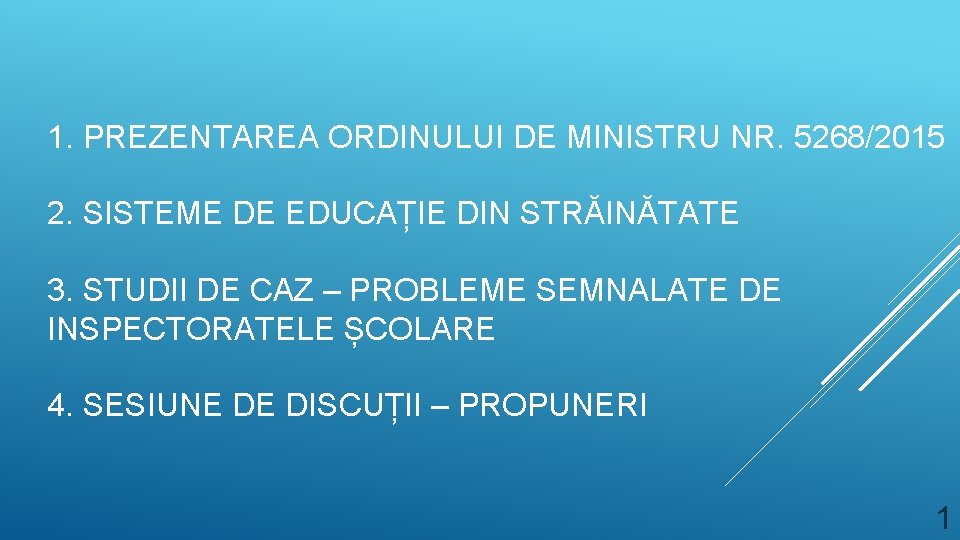 1. PREZENTAREA ORDINULUI DE MINISTRU NR. 5268/2015 2. SISTEME DE EDUCAȚIE DIN STRĂINĂTATE 3.