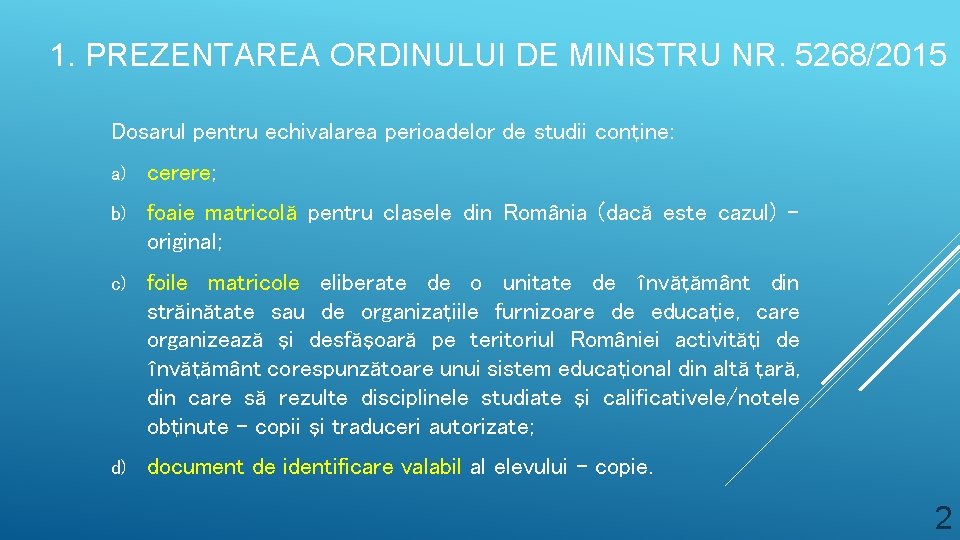 1. PREZENTAREA ORDINULUI DE MINISTRU NR. 5268/2015 Dosarul pentru echivalarea perioadelor de studii conţine: