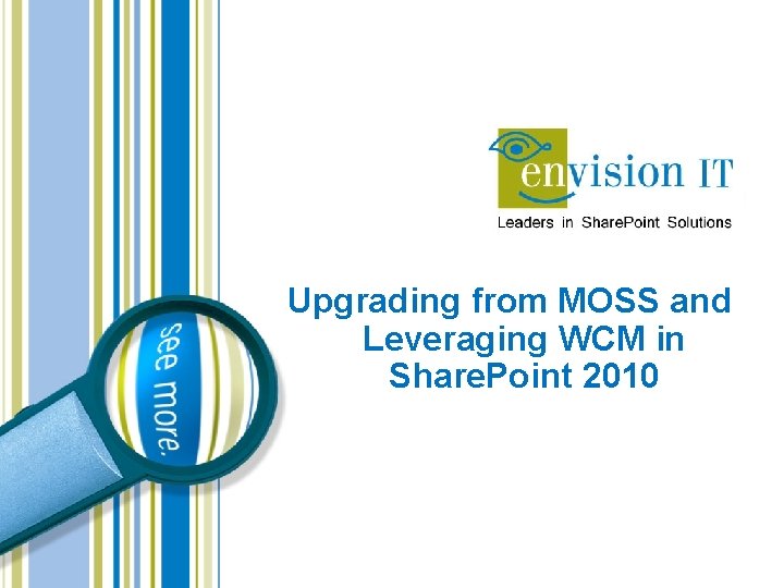 Upgrading from MOSS and Leveraging WCM in Share. Point 2010 Upgrading from MOSS and Leveraging WCM in Share. Point 2010